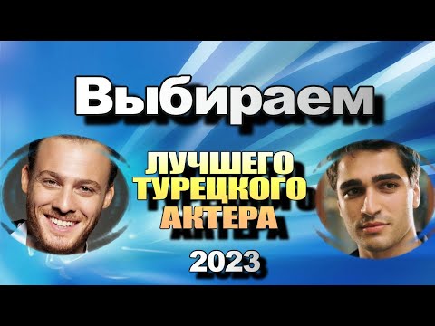 Лучший Турецкий Актер 2023. ВЫБИРАЕМ. ГОЛОСУЕМ