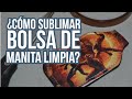 ¿Cómo sublimar bolsa de Manita Limpia? Spoiler Alert