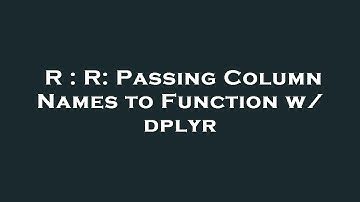 R : R: Passing Column Names to Function w/ dplyr