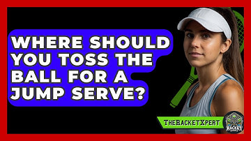 Where Should You Toss The Ball For A Jump Serve? - The Racket Xpert