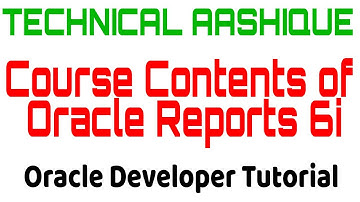 Course Contents of Oracle Reports 6i|Oracle Developer Tutorial|Aashique Raaz