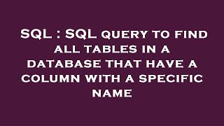 SQL : SQL query to find all tables in a database that have a column with a specific name