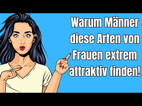 Warum Männer diese Arten von Frauen extrem attraktiv und anziehend finden!