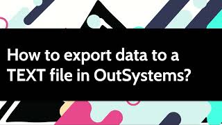 How to export data to a TEXT file in OutSystems?