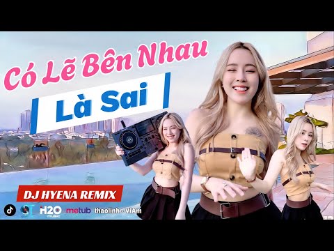 Có Lẽ Bên Nhau Là Sai | DJ HYENA REMIX | thaolinh ft ViAM | Nói Em Nghe Đi Có Lẽ Bên Nhau Là Sai