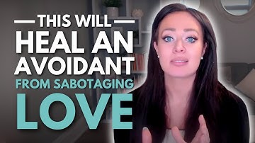 THIS Is How An Avoidant Can Heal & Stop Sabotaging Love