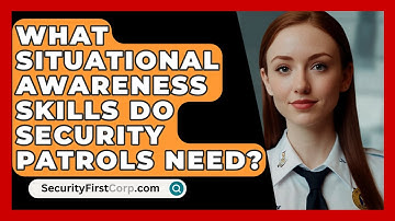 What Situational Awareness Skills Do Security Patrols Need? - SecurityFirstCorp.com