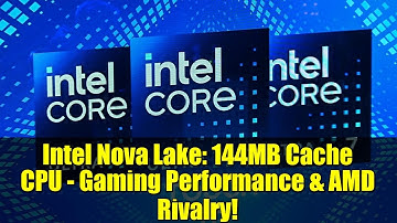 Intel Nova Lake: 144MB Cache CPU - Gaming Performance & AMD Rivalry!