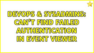 Famous DevOps & SysAdmins: Can't Find Failed Authentication in Event Viewer Profile