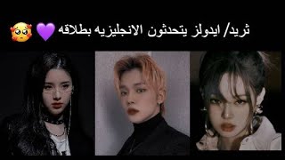 ثريد// ايدولز يتحدثون الانجليزيه بطلاقه??