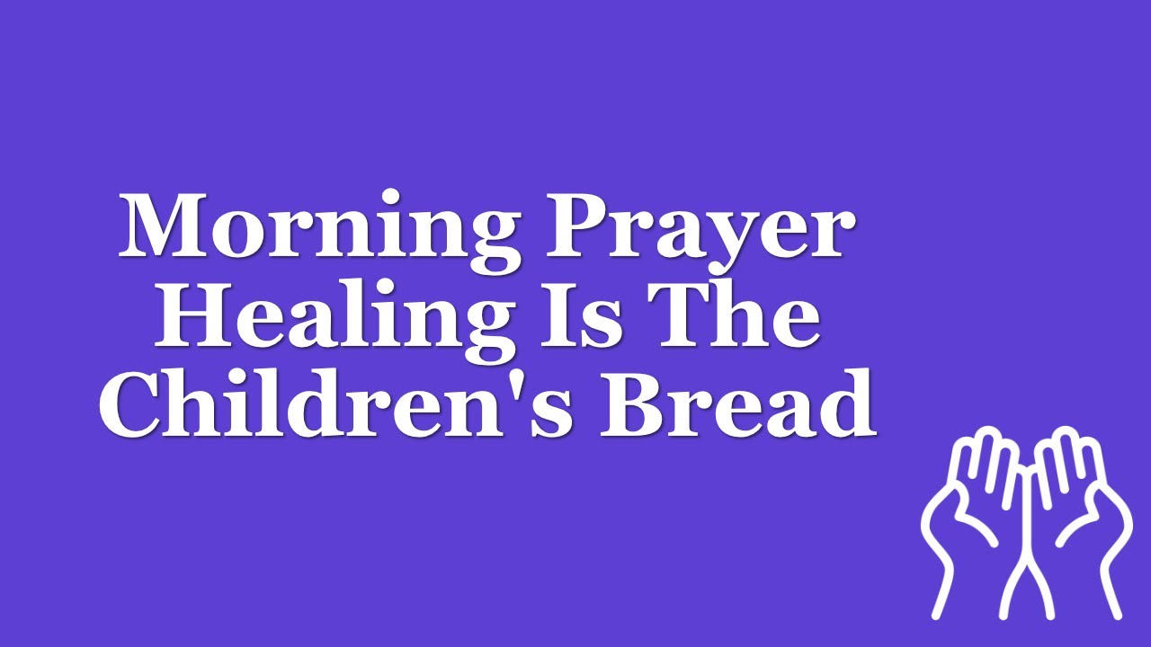 Escape with prayer morning prayer healing is the childrens bread