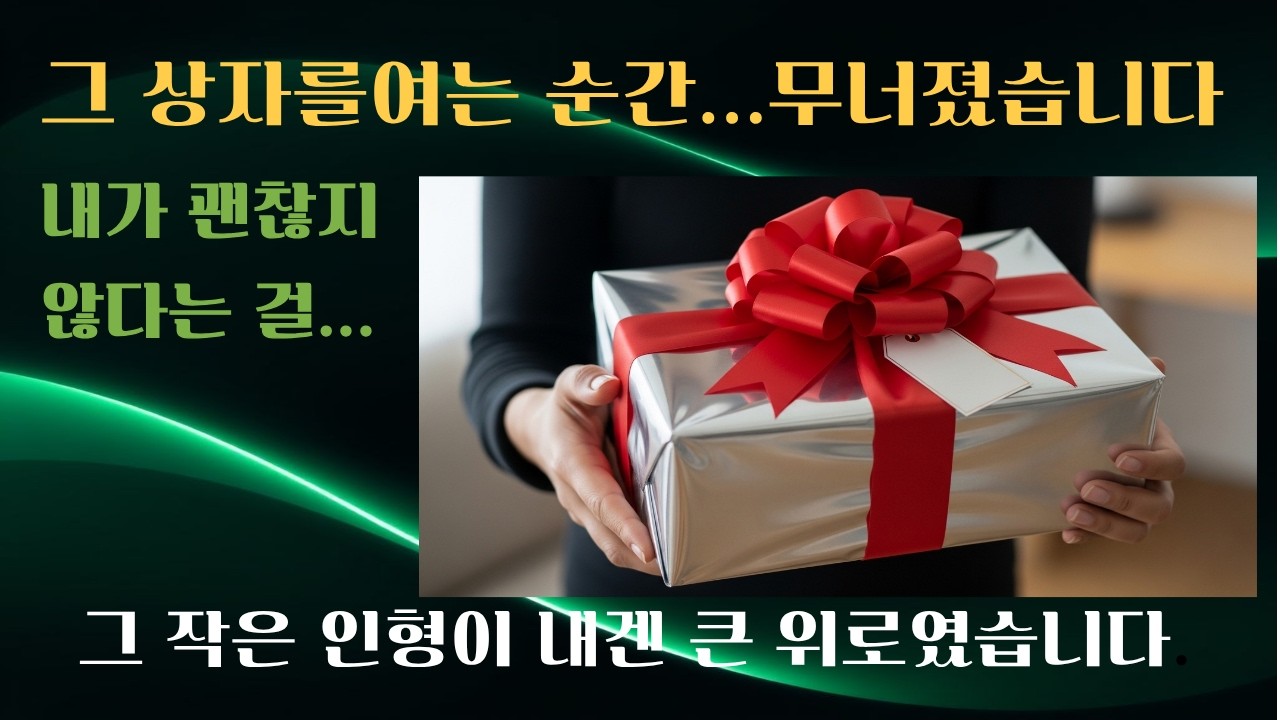 선물 상자 속 인형하나가 내 마음을 무너뜨린 이유...알고 있었나 봅니다.