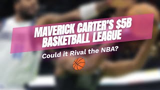 🚀 Maverick Carter's $5B NBA Rival League?!