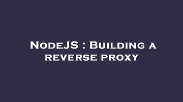 NodeJS : Building a reverse proxy