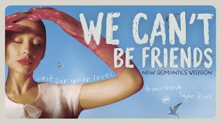 Ariana Grande - We Can't Be Friends (Wait For Your Love) (New Romantics Version) Ft. Taylor Swift