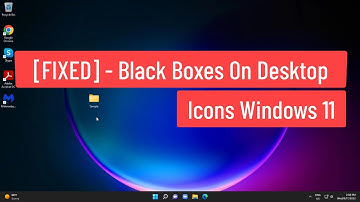 [FIXED] - Black Boxes On Desktop Icons Windows 11