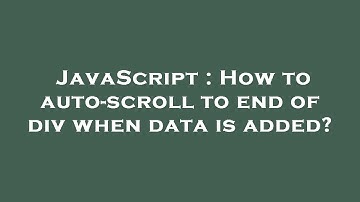 JavaScript : How to auto-scroll to end of div when data is added?