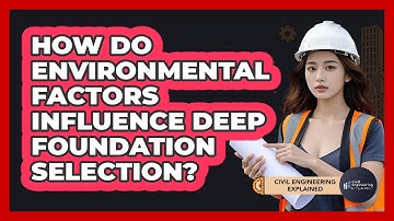 How Do Environmental Factors Influence Deep Foundation Selection?