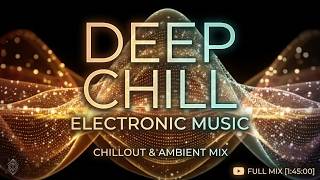 Deep Chill Electronic Music | Atmospheric Chillout Mix - Ambient Electronic Soundscape ✨✨