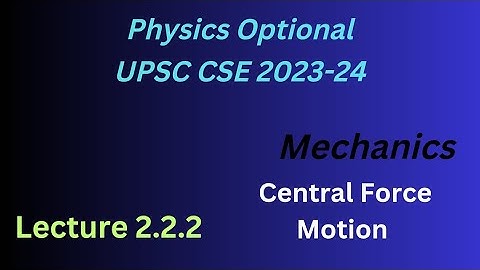 Mechanics Lecture 2.2.2// Central Force motion // Physics Optional UPSC CSE 2023