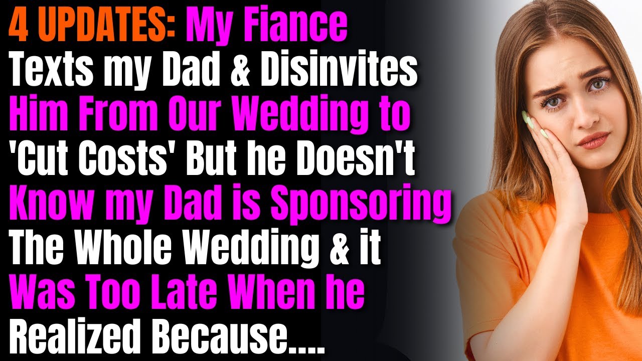 4 UPDATES: My Fiance Texts my Dad & Disinvites Him From Our Wedding to 'Cut Costs' But he Doesn't..