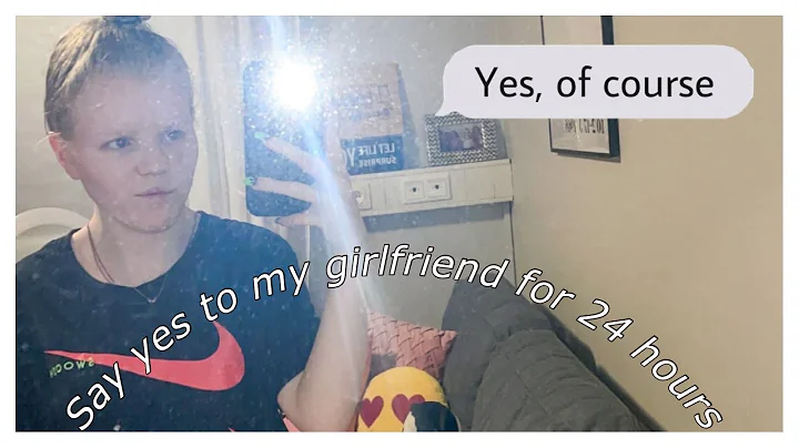 say yes to my girlfriend for 24 hours