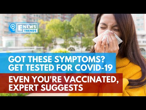 Got These Symptoms? Get Tested for COVID-19 Even You’re Vaccinated, Expert Suggests