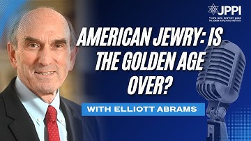 American Jewry: Is The Golden Age Over? with Elliott Abrams