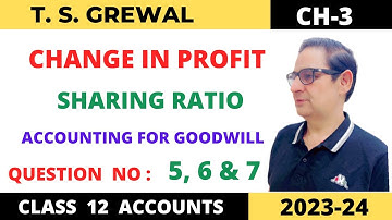 CHANGE IN PROFIT SHARING RATIO T.S.Grewal Ch-3 Que no-5, 6, & 7 ( Accounting for Goodwill) Class -12