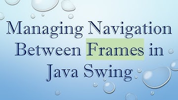 Managing Navigation Between Frames in Java Swing