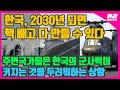 한국, 2030년 되면 핵 빼고 다 만들 수 있다 /주변국가들은 한국의 군사력이 커지는 것을 두려워하는 상황