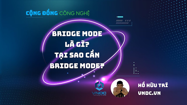 So sánh bridge mode va modem nha mang năm 2024