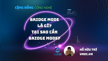 Bridge Mode là gì? Tại sao cần Bridge Mode? | Hồ Hữu Trí -  VNDC.VN