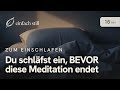 Du schläfst ein, BEVOR diese Meditation endet