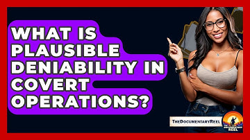 What Is Plausible Deniability In Covert Operations? - The Documentary Reel