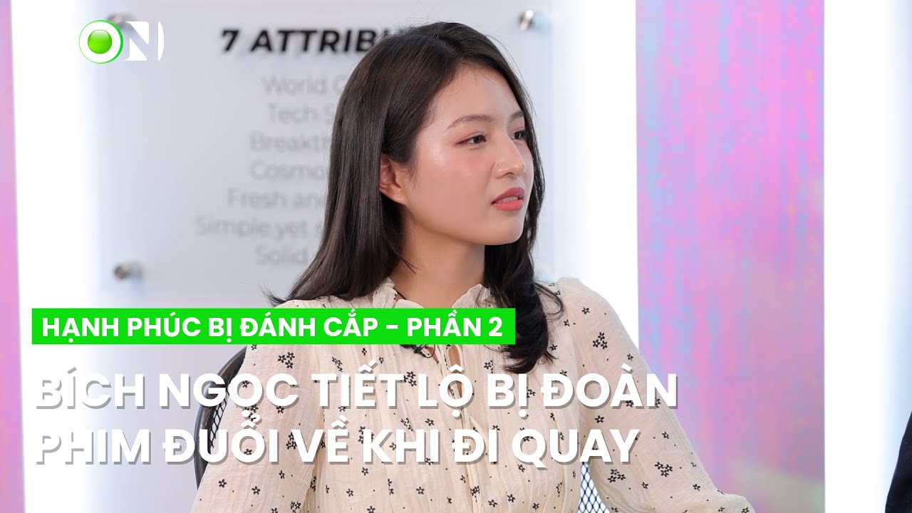 Bích Ngọc chia sẻ kỷ niệm bị cả đoàn đuổi đi về khi đến trường quay | Hạnh Phúc Bị Đánh Cắp - Phần 2