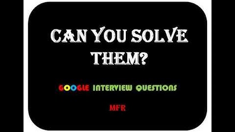 Toughest GOOGLE Interview Questions