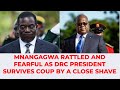 MNANGAGWA RATTLED AND FEARFUL AS DRC PRESIDENT SURVIVES COUP BY A CLOSE SHAVE