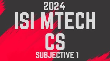 ISI MTECH CS 2024 SUBJECTIVE 1 SOLVED WITH PROPER ANALYSIS AND DISCUSSION
