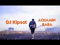 Achamin baba by dj kipsot official music  sms skiza 9049991 to 811