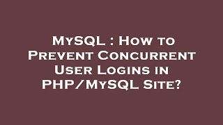 MySQL : How to Prevent Concurrent User Logins in PHP/MySQL Site?
