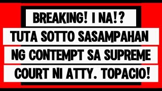 Breaking! Ipapakulong Na!? Tuta Sotto Sasampahan Ng Contempt Sa Supreme Court Ni Atty. Topacio!
