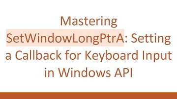 Mastering SetWindowLongPtrA: Setting a Callback for Keyboard Input in Windows API