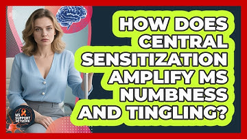 How Does Central Sensitization Amplify MS Numbness And Tingling? - MS Support Network