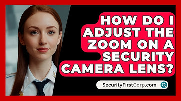 How Do I Adjust The Zoom On A Security Camera Lens? - SecurityFirstCorp.com