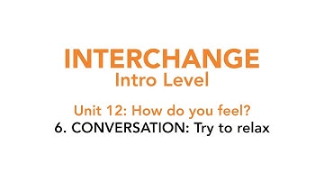 Interchange Intro - Unit 12: 6. CONVERSATION: Try to relax