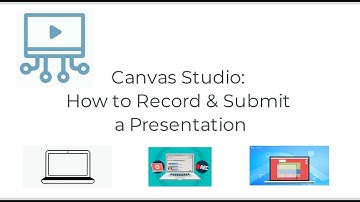 Canvas Studio: How to Record & Submit a Presentation