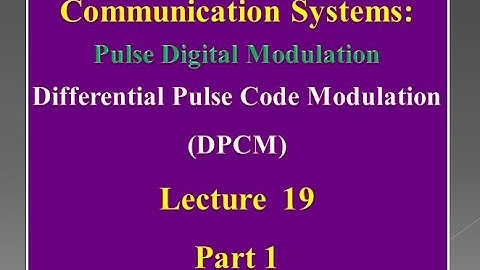 Lecture 19: Communication Systems Differential Pulse Code Modulation (DPCM) - Part 1