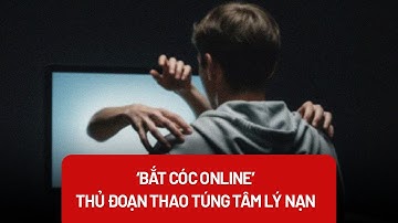 ‘Bắt cóc online’: Giải mã chiêu trò thao túng tâm lý - PLO