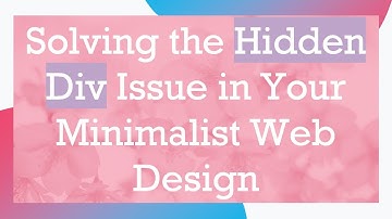Solving the Hidden Div Issue in Your Minimalist Web Design
